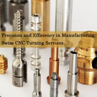 Precision and Efficiency in Manufacturing:Swiss CNC Turning Services